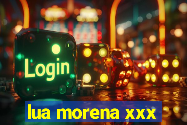 lua morena xxx